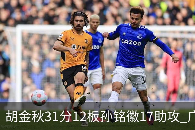 胡金秋31分12板孙铭徽17助攻 广厦逆转胜福建